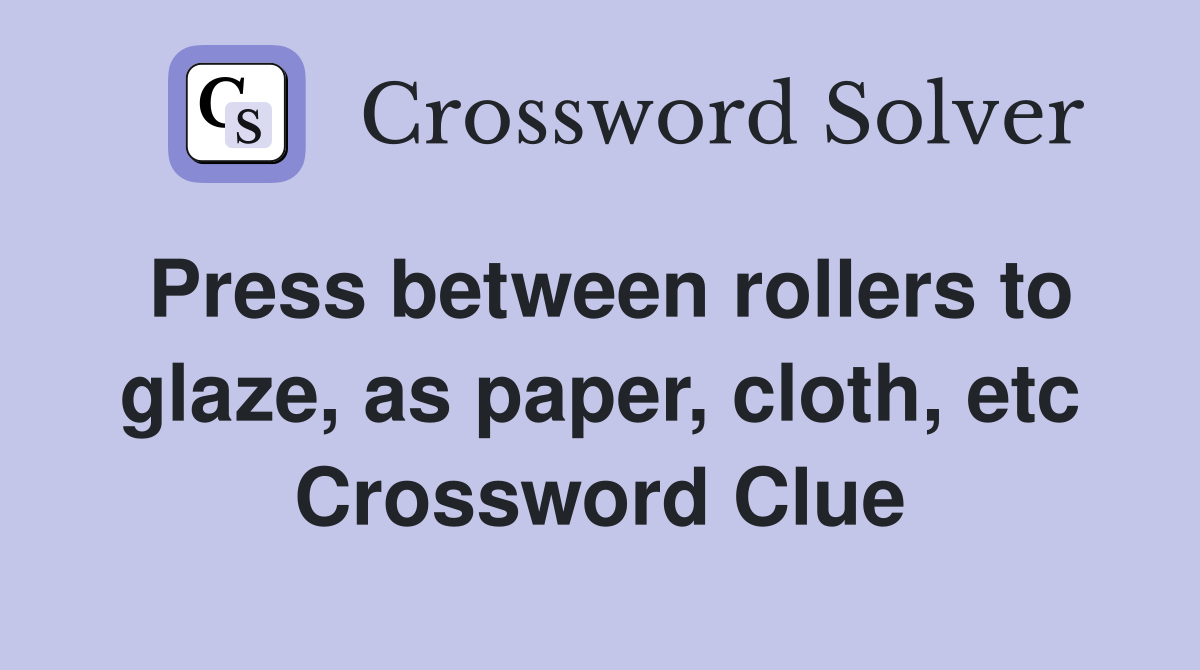 Press between rollers to glaze, as paper, cloth, etc. Crossword Clue